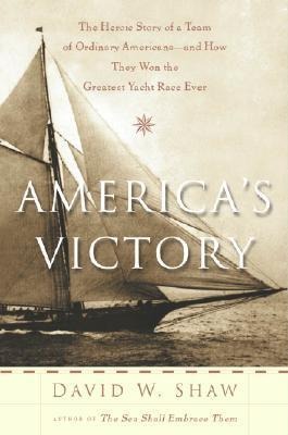 Americas Victory: The Heroic Story of a Team of Ordinary Americans -- And How They Won the Greatest Yacht Race Ever