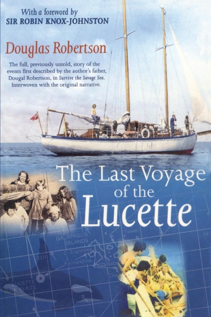Last Voyage of the Lucette: The Full, Previously Untold, Story of the Events First Described by the Author's Father, Dougal Robertson, in Survive the Savage Sea. Interwoven with the original narrative.