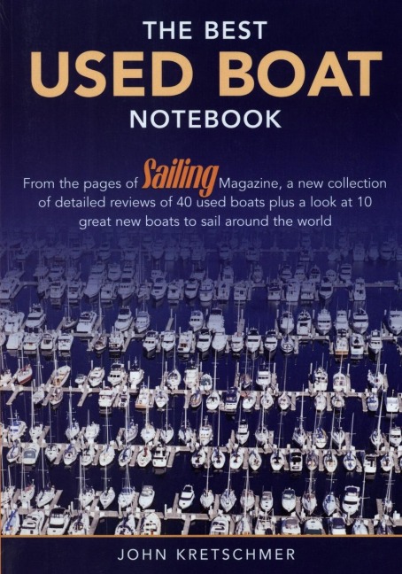 The Best Used Boat Notebook: From the Pages of Sailing Mazine, a New Collection of Detailed Reviews of 40 Used Boats plus a Look at 10 Great Used Boats to Sail Around the World