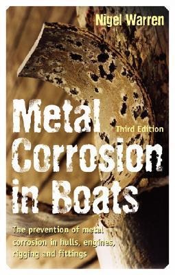 Metal Corrosion in Boats: The Prevention of Metal Corrosion in Hulls, Engines, Rigging and Fittings