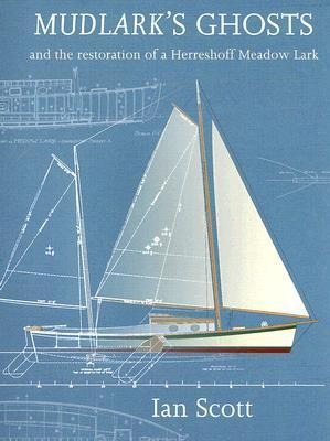 Mudlarks Ghosts: And the Restoration of a Herreshoff Meadow Lark