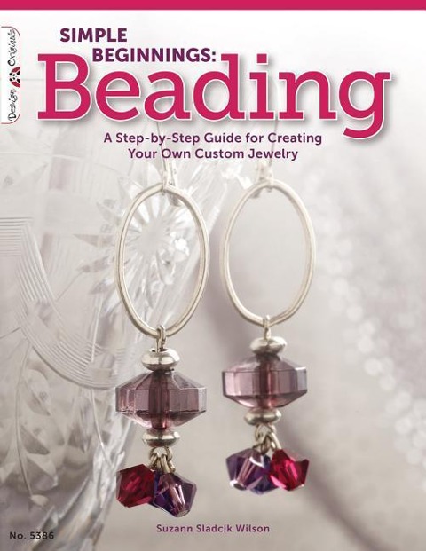 Simple Beginnings: Beading: A Step-By-Step Guide for Creating Your Own Custom Jewelry