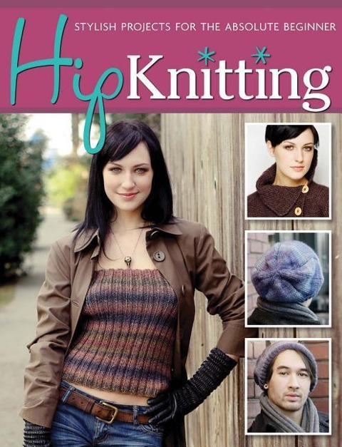 Hip Knitting: Stylish Projects for the Absolute Beginner