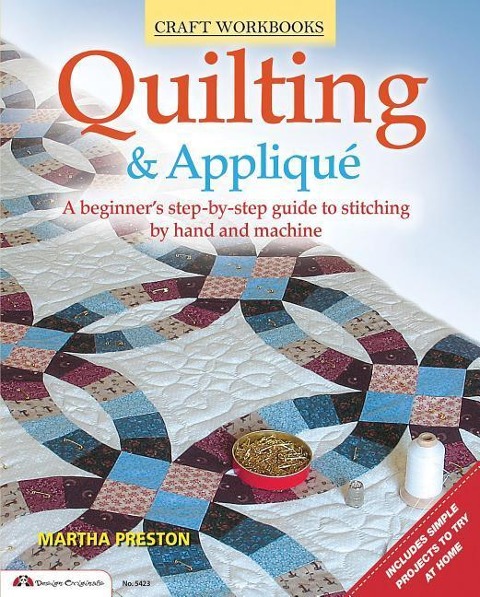 Quilting & Applique: A Beginners Step-By-Step Guide to Stitching by Hand and Machine