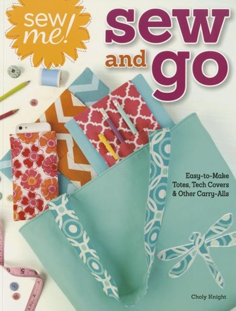 Sew Me! Sew and Go: Easy-To-Make Totes, Tech Covers, and Other Carry-Alls