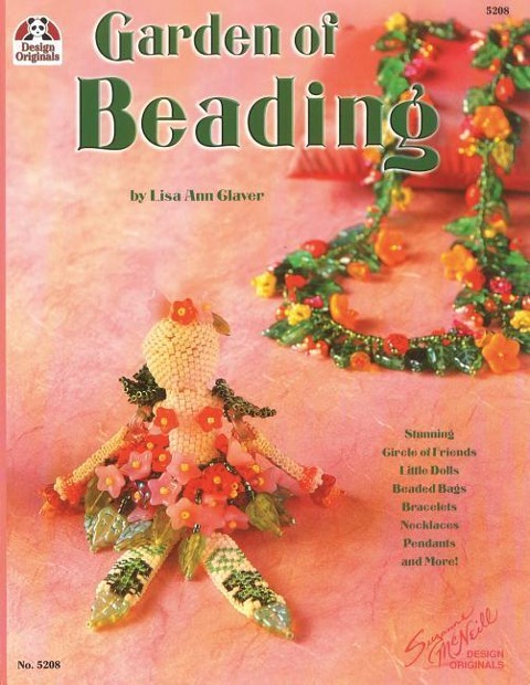 Garden of Beading: Stunning Circle of Friends, Little Dolls, Beaded Bags, Bracelets, Necklaces, Pendants and More!