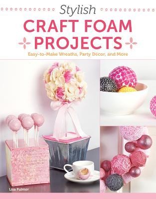 Stylish Craft Foam Projects: Easy-To-Make Wreaths, Party Decor, and More
