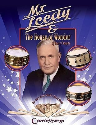 Mr. Leedy and the House of Wonder: The Story of the Worlds Finest Drums