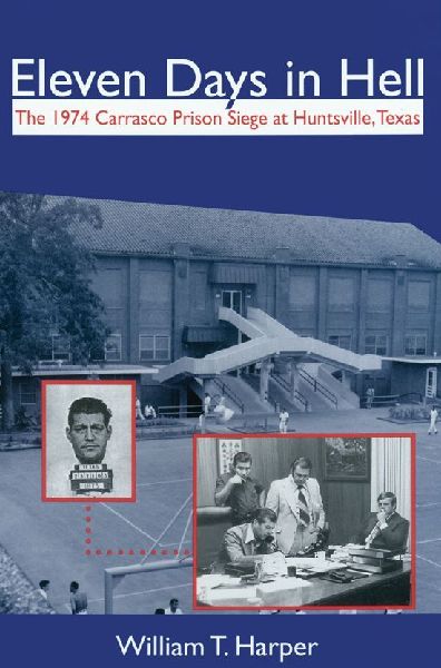 Eleven Days in Hell: The 1974 Carrasco Prison Siege at Huntsville, Texas Volume 3