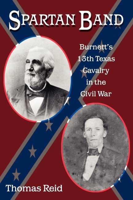 Spartan Band: Burnetts 13th Texas Cavalry in the Civil War