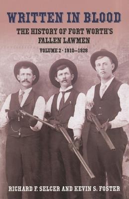 Written in Blood: The History of Fort Worth's Fallen Lawmen, Volume 2, 1910-1928