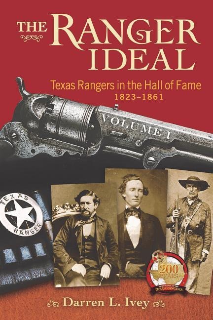 The Ranger Ideal, Volume 1: Texas Rangers in the Hall of Fame, 1823-1861