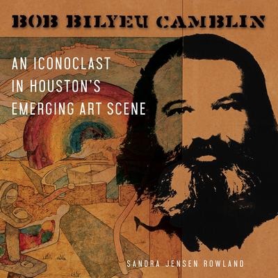 Bob Bilyeu Camblin: An Iconoclast in Houstons Emerging Art Scene