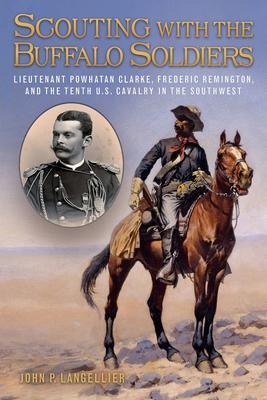 Scouting with the Buffalo Soldiers: Lieutenant Powhatan Clarke, Frederic Remington, and the Tenth U.S. Cavalry in the Southwest Volume 19