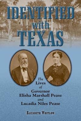 Identified with Texas: The Lives of Governor Elisha Marshall Pease and Lucadia Niles Pease