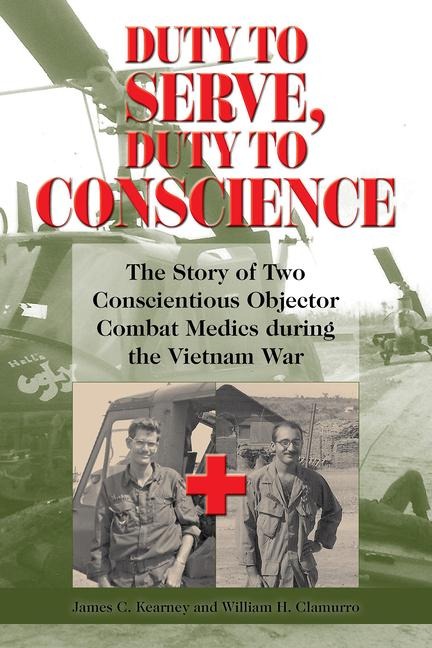 Duty to Serve, Duty to Conscience: The Story of Two Conscientious Objector Combat Medics During the Vietnam War Volume 21