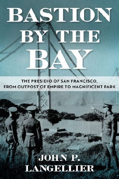 Bastion by the Bay: The Presidio of San Francisco, from Outpost of Empire to Magnificent Park Volume 17