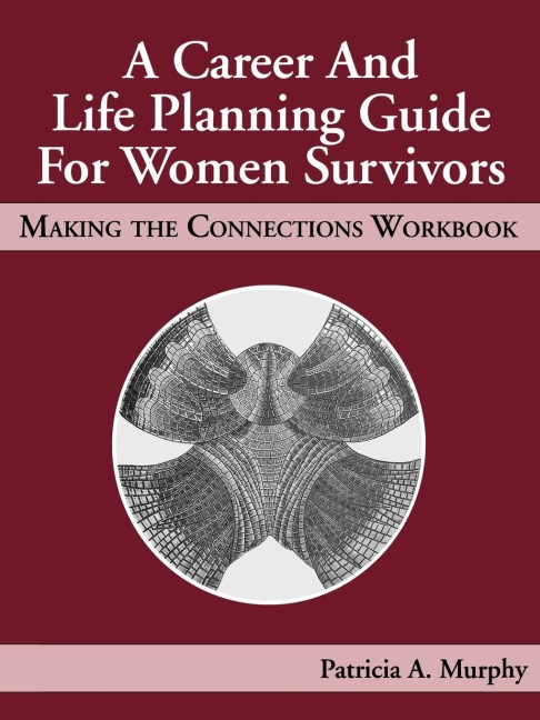 A Career and Life Planning Guide for Women Survivors: MAKING THE CONNECTIONS WORKBOOK