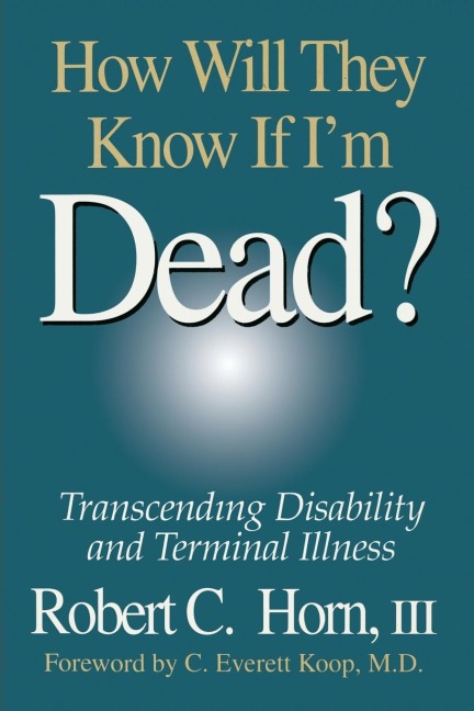 How Will They Know If Im Dead?: Transcending Disability and Terminal Illness
