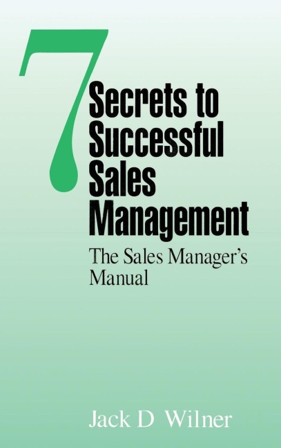 7 Secrets to Successful Sales Management: The Sales Managers Manual