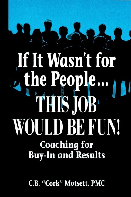 If It Wasnt For the People...This Job Would Be Fun: Coaching for Buy-In and Results