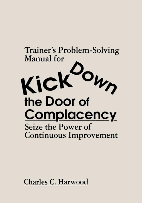 Trainers Problem-Solving Manual for Kick Down the Door of Complacency: Sieze the Power of Continuous Improvement