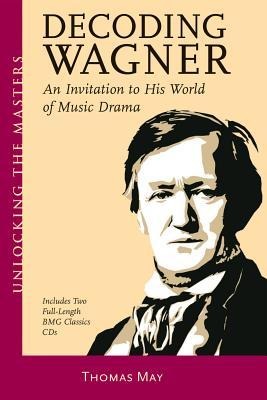 Decoding Wagner: An Invitation to His World of Music Drama