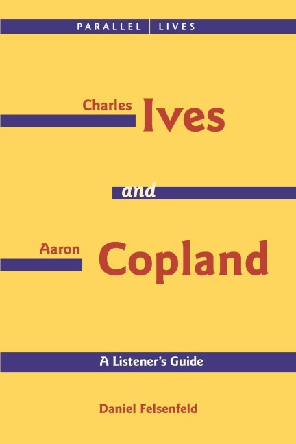 Charles Ives and Aaron Copland - A Listeners Guide: Parallel Lives Series No. 1: Their Lives and Their Music