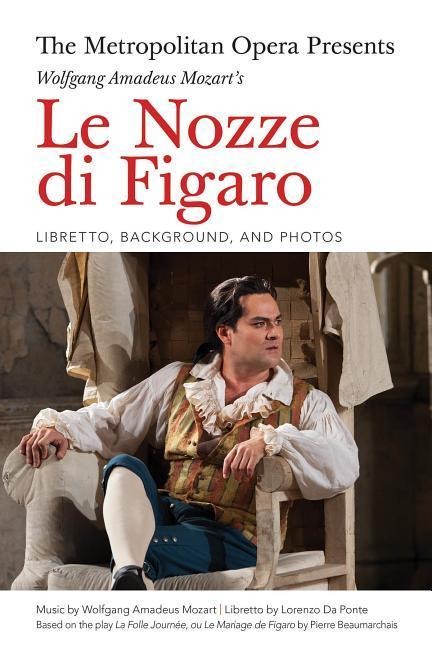 The Metropolitan Opera Presents: Wolfgang Amadeus Mozarts Le Nozze Di Figaro: Libretto, Background and Photos