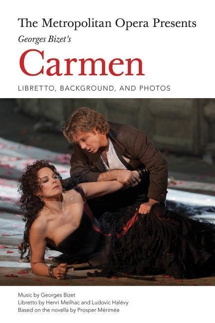 The Metropolitan Opera Presents: Georges Bizets Carmen: Libretto, Background and Photos