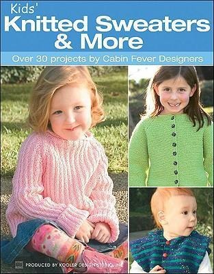 Kids Knitted Sweaters & More: Over 30 Projects by Cabin Fever Designers