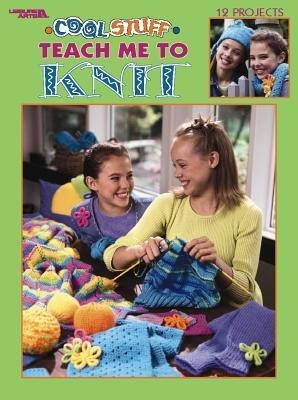 Cool Stuff for Kids Teach Me to Knit--12 Projects