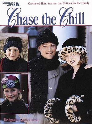 Chase the Chill--Crocheted Hats, Scarves, and Mittens for the Family; 16 Designs: Crocheted Hats, Scarves, and Mittens for the Family; 16 Designs
