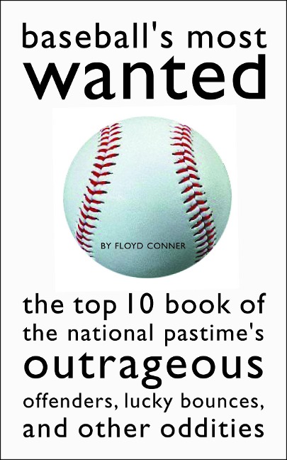 Baseballs Most Wanted: The Top 10 Book of the National Pastimes Outrageous Offenders, Lucky Bounces, and Other Oddities