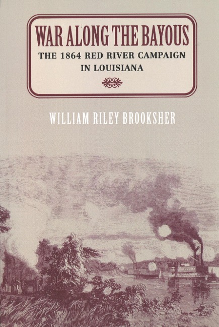 War Along the Bayous: The 1864 Red River Campaign in Louisiana