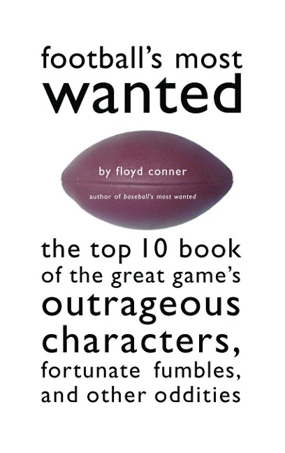 Footballs Most Wanted: The Top 10 Book of the Great Games Outrageous Characters, Fortunate Fumbles, and Other Oddities