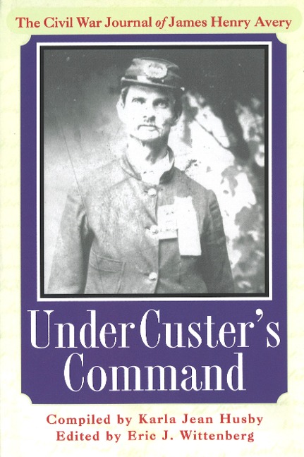 Under Custers Command: The Civil War Journal of James Henry Avery