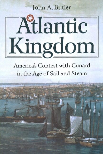 Atlantic Kingdom: Americas Contest with Cunard in the Age of Sail and Steam