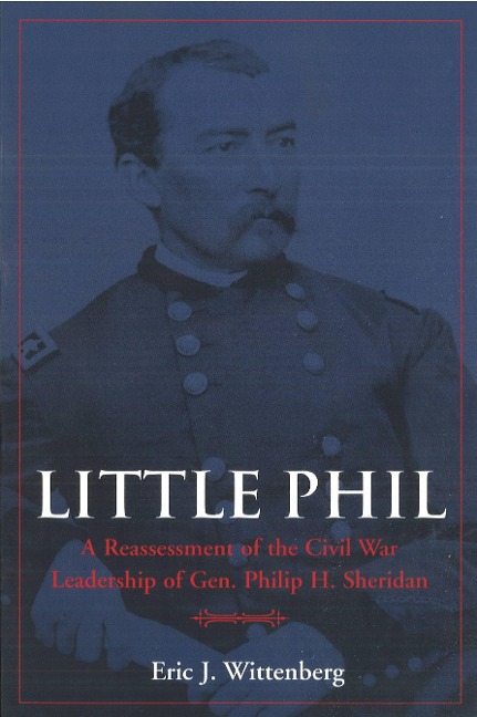 Little Phil: A Reassessment of the Civil War Leadership of Gen. Philip H. Sheridan
