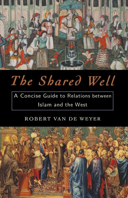 The Shared Well: A Concise Guide to Relations Between Islam and the West