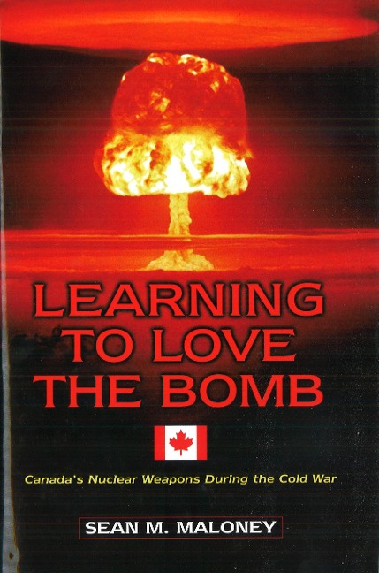 Learning to Love the Bomb: Canadas Nuclear Weapons During the Cold War