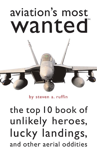 Aviation's Most Wanted: The Top 10 Book of Winged Wonders, Lucky Landings, and Other Aerial Oddities