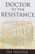 Doctor to the Resistance: The Heroic True Story of an American Surgeon and His Family in Occupied Paris