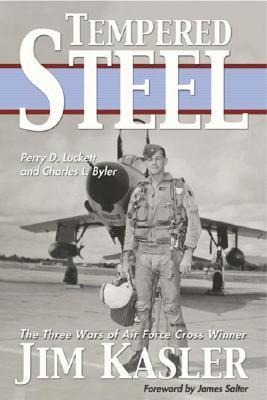 Tempered Steel: The Three Wars of Triple Air Force Cross Winner Jim Kasler