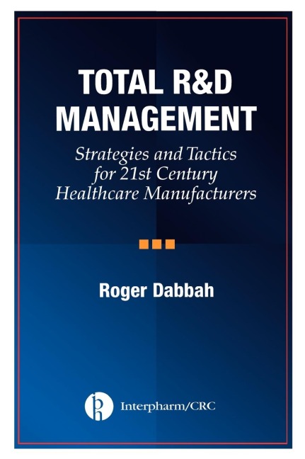 Total R & D Management: Strategies and Tactics for 21st Century Healthcare Manufacturers