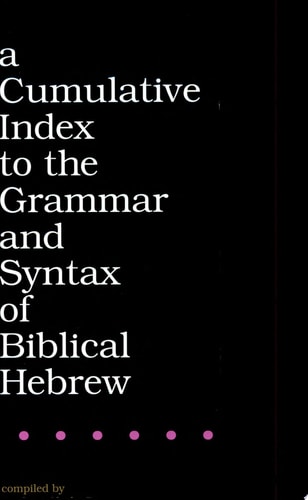 A Cumulative Index to the Grammar and Syntax of Biblical Hebrew