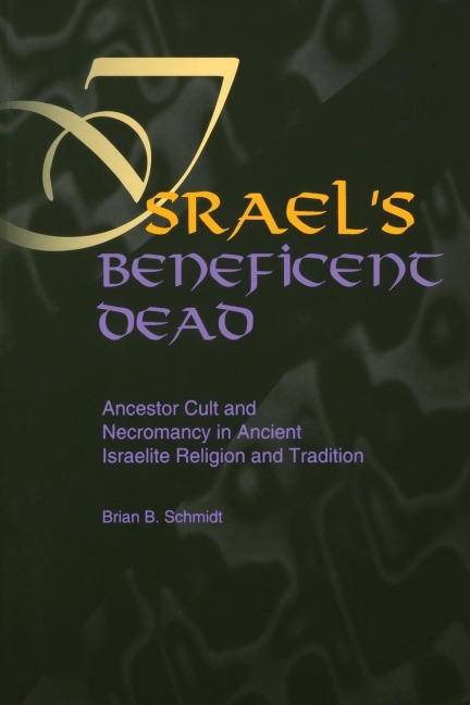 Israels Beneficent Dead: Ancestor Cult and Necromancy in Ancient Israelite Religion and Tradition