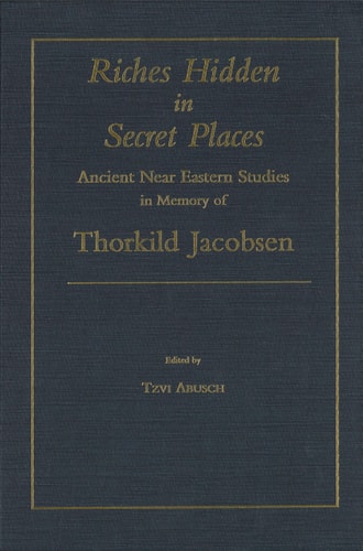 Riches Hidden in Secret Places Ancient Near Eastern Studies in Memory of Thorkild Jacobsen