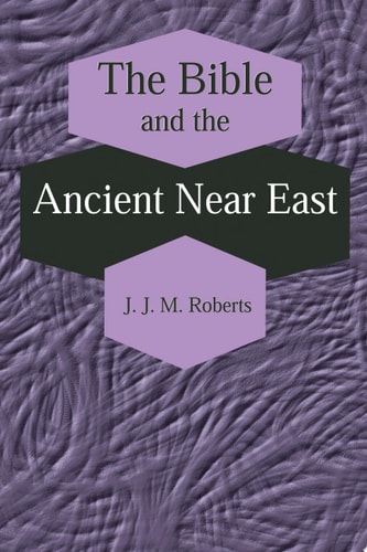 The Bible and the Ancient Near East Collected Essays
