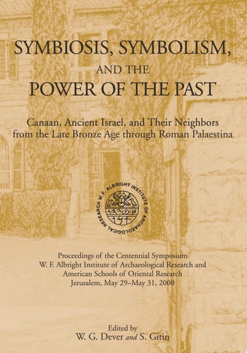Symbiosis, Symbolism, and the Power of the Past Canaan, Ancient Israel, and Their Neighbors from the Late Bronze Age Through Roman Palaestina